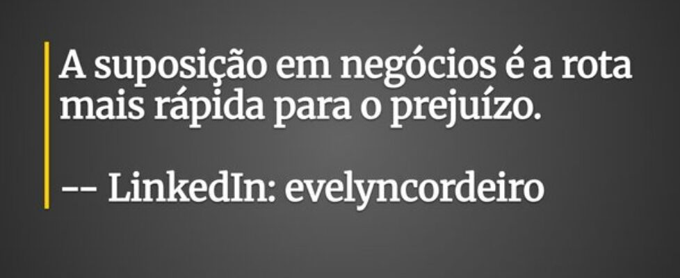 A suposição em negócios é a rota mais rápida para ... evelyncordeiro