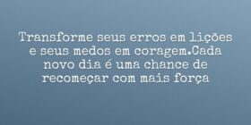 Transforme seus erros em lições e seus medos em co... fatima dornelles