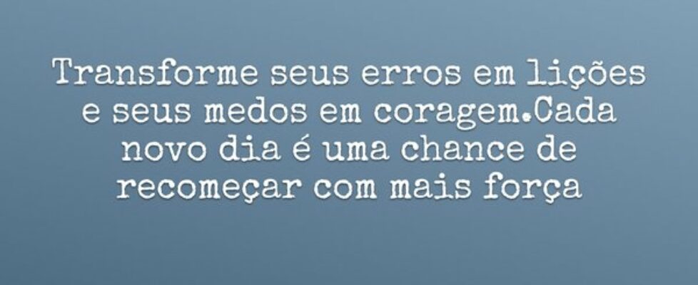 Transforme seus erros em lições e seus medos em co... fatima dornelles
