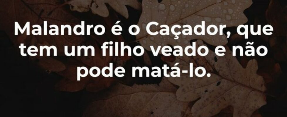 Malandro é o Caçador, que tem um filho veado e não... Garfield789