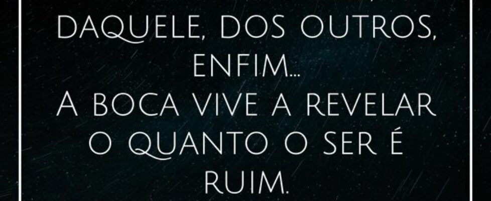 Fala mal desse, daquele, dos outros, enfim...  A b... GervasioXavierSoares