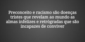 Preconceito e racismo são doenças tristes que reve... GervasioXavierSoares