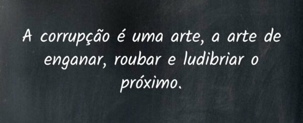 A corrupção é uma arte, a arte de enganar, roubar ... Guerra dos Santos