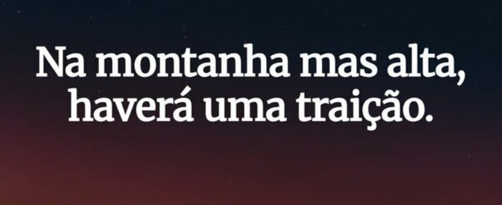 Na montanha mas alta, haverá uma traição.... guilherme
