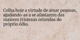 Colha hoje a virtude de amar pessoas, ajudando-as ... HelgirGirodo