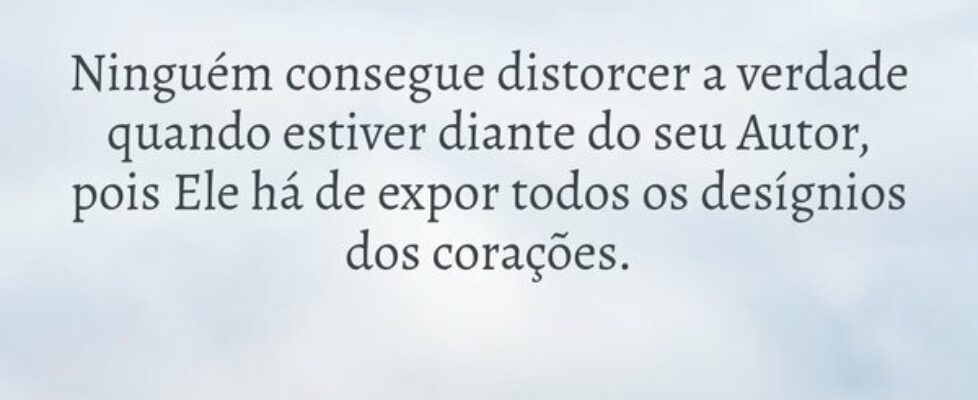 Ninguém consegue distorcer a verdade quando estive... HelgirGirodo