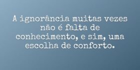 A ignorância muitas vezes não é falta de conhecime... Heriberto