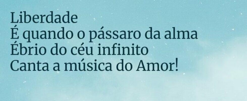 Liberdade É quando o pássaro da alma Ébrio do céu ... Idalina Chícharo