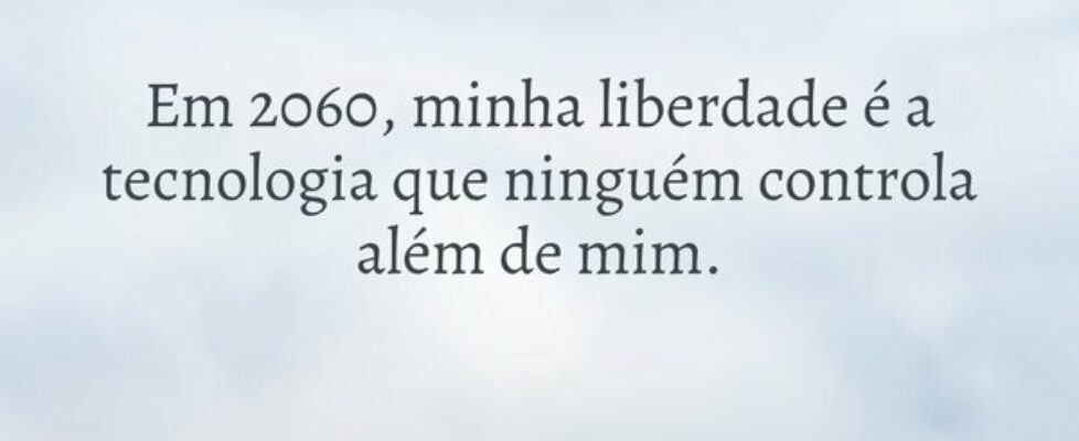 Em 2060, minha liberdade é a tecnologia que ningué... Ivo Mendes Morais
