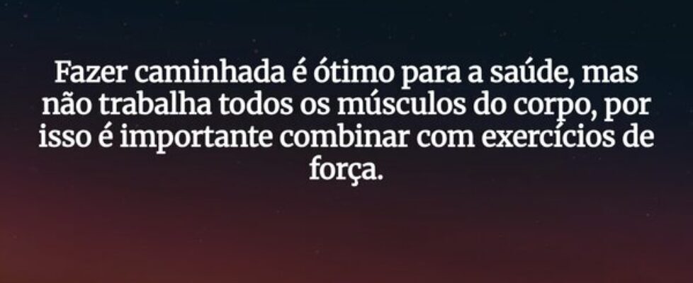 Fazer caminhada é ótimo para a saúde, mas não trab... Ivo Mendes Morais