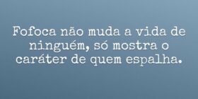 Fofoca não muda a vida de ninguém, só mostra o car... Ivo Mendes Morais