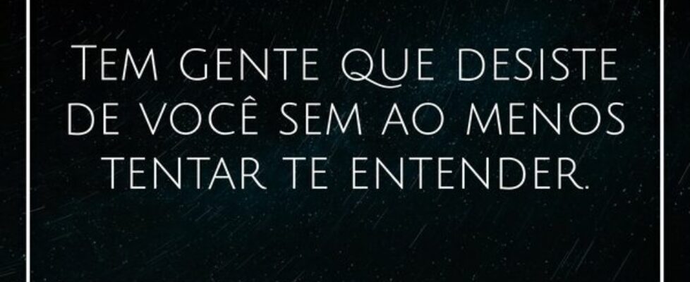 Tem gente que desiste de você sem ao menos tentar ... Ivo Mendes Morais