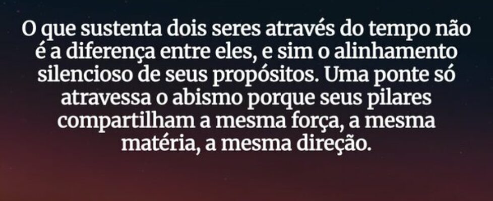 O que sustenta dois seres através do tempo não é a... J Rabello de Carvalho (Mexicano)