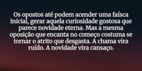 Os opostos até podem acender uma faísca inicial, g... J Rabello de Carvalho (Mexicano)