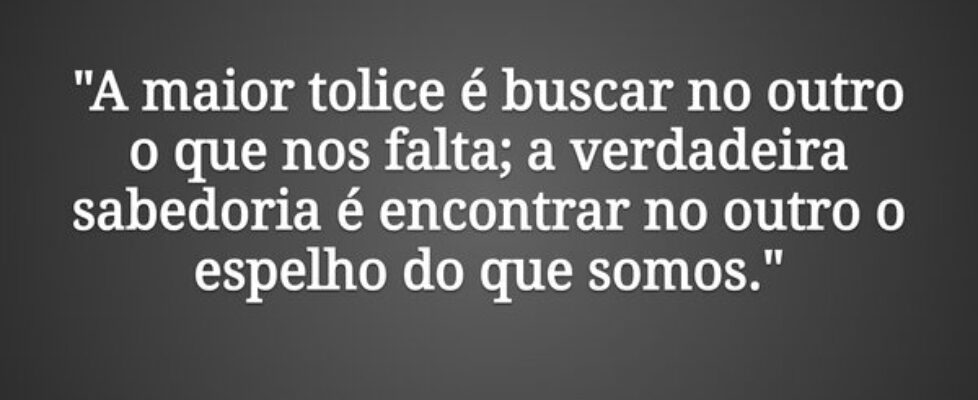 "A maior tolice é buscar no outro o que nos f... J Rabello de Carvalho (Mexicano)