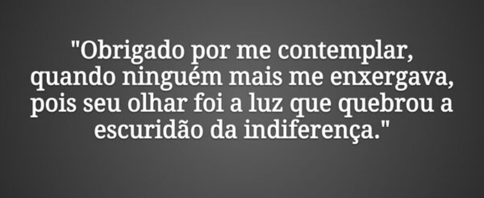 "Obrigado por me contemplar, quando ninguém m... J Rabello de Carvalho (Mexicano)