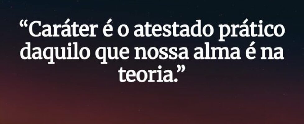 “Caráter é o atestado prático daquilo que nossa al... Jairo Teodoro