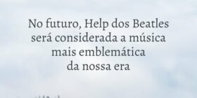 No futuro, Help dos Beatles  será considerada a mú... Jonatha Pereira
