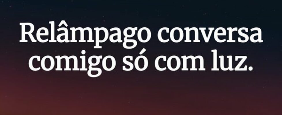 Relâmpago conversa comigo só com luz.... Joyce Oliveira (surda)