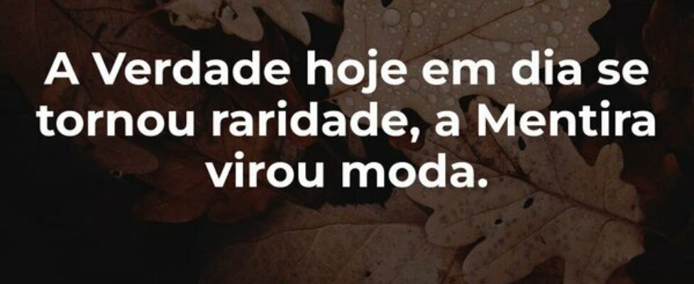 A Verdade hoje em dia se tornou raridade, a Mentir... Kelvin Mateus Maciel