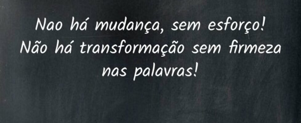 Nao há mudança, sem esforço! Não há transformação ... Kelvin Mateus Maciel