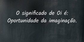 O significado de Oi é: Oportunidade da imaginação.... Kiel Yam
