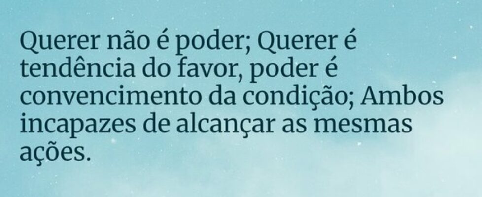 ⁠Querer não é poder; Querer é tendência do favor, ... Kiel Yam