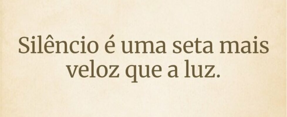Silêncio é uma seta mais veloz que a luz.... Kiel Yam