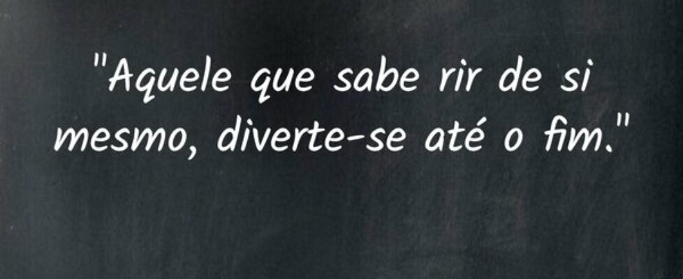 "Aquele que sabe rir de si mesmo, diverte-se ... Leal Costa
