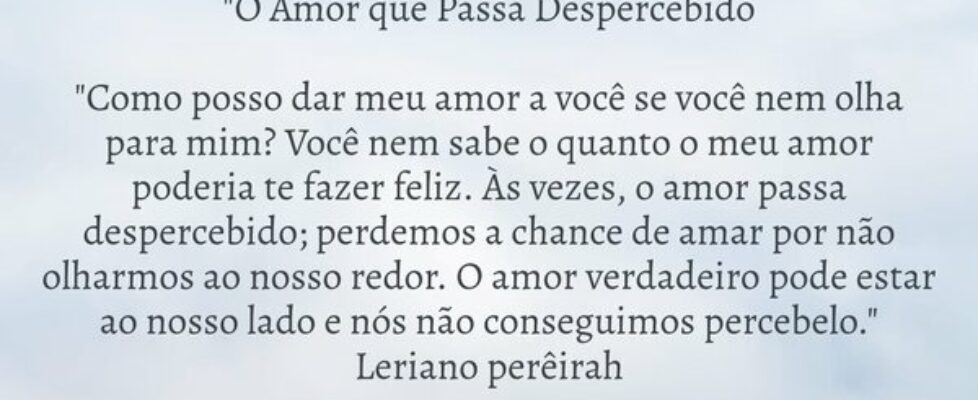 "O Amor que Passa Despercebido "Como p... Leriano Silva