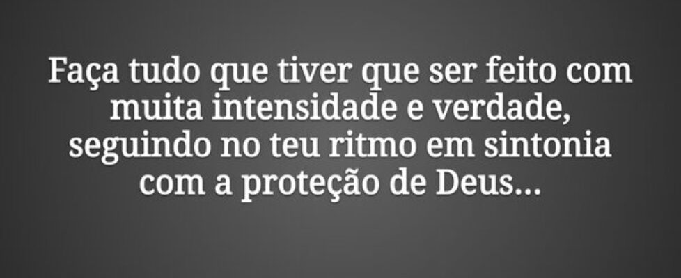 Faça tudo que tiver que ser feito com muita intens... Lulena