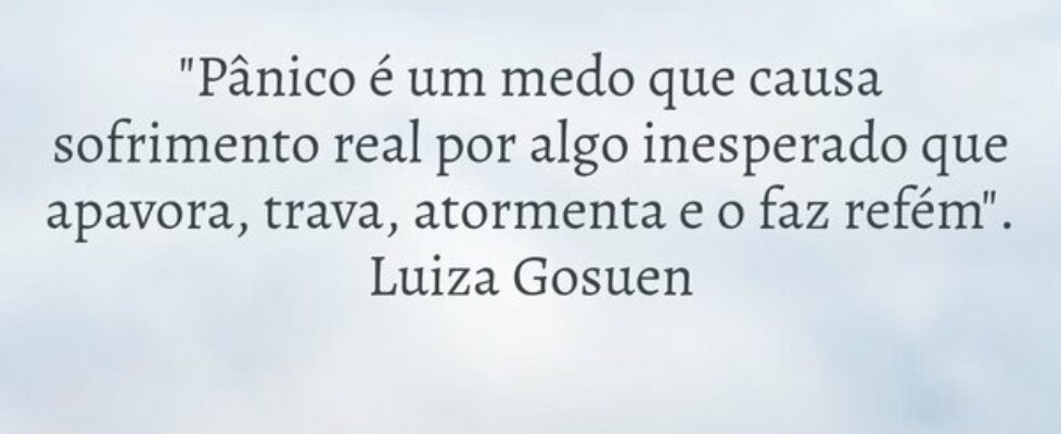 "Pânico é um medo que causa sofrimento real p... luizagosuen