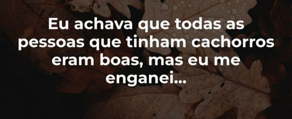 Eu achava que todas as pessoas que tinham cachorro... AnaluOliver