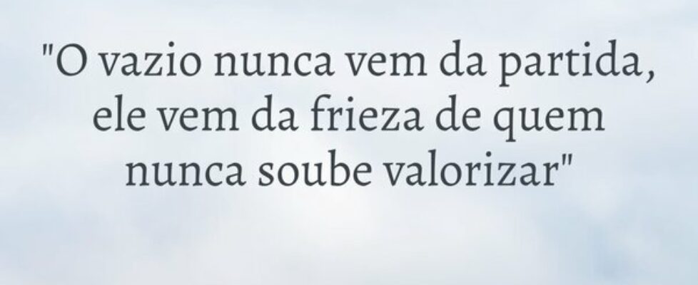 "O vazio nunca vem da partida, ele vem da fri... Marcos barbosa reis
