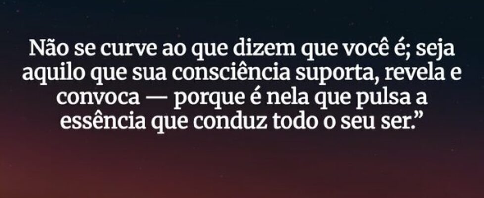 Não se curve ao que dizem que você é; seja aquilo ... Marilene Mesquita