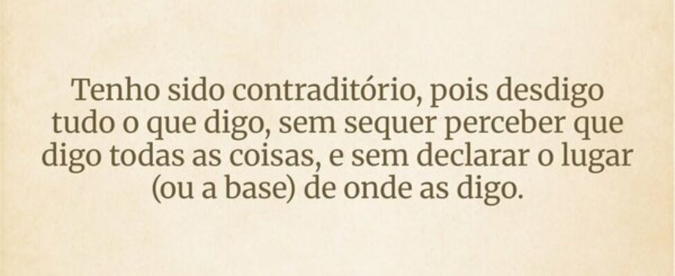 Tenho sido contraditório, pois desdigo tudo o que ... Marilene Mesquita