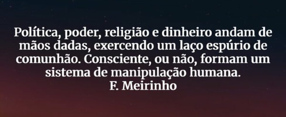 Política, poder, religião e dinheiro andam de mãos... Meirinhopensa1949