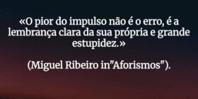 «O pior do impulso não é o erro, é a lembrança cla... Miguel Ribeiro