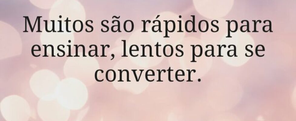 Muitos são rápidos para ensinar, lentos para se co... Miriamleal