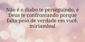 Não é o diabo te perseguindo, é Deus te confrontan... Miriamleal