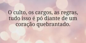 O culto, os cargos, as regras, tudo isso é pó dian... Miriamleal