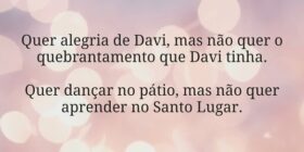 Quer alegria de Davi, mas não quer o quebrantament... Miriamleal