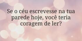Se o céu escrevesse na tua parede hoje, você teria... Miriamleal