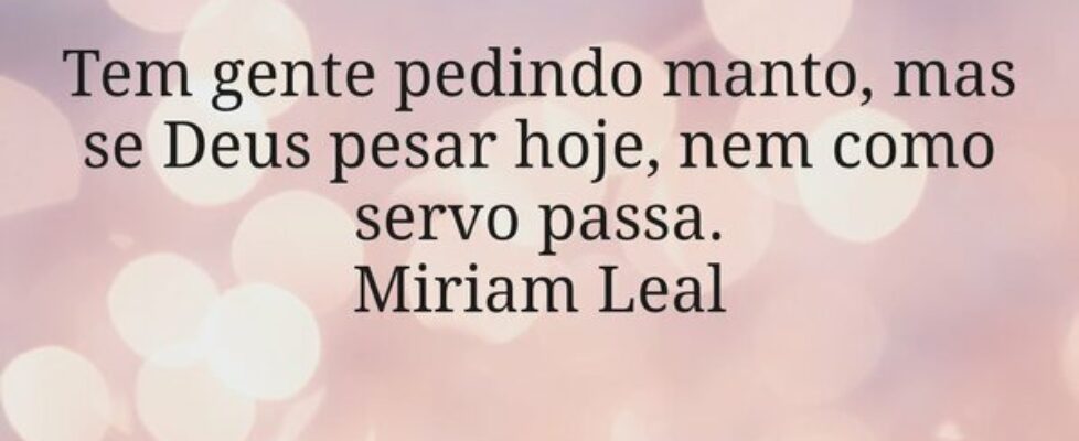 Tem gente pedindo manto, mas se Deus pesar hoje, n... Miriamleal