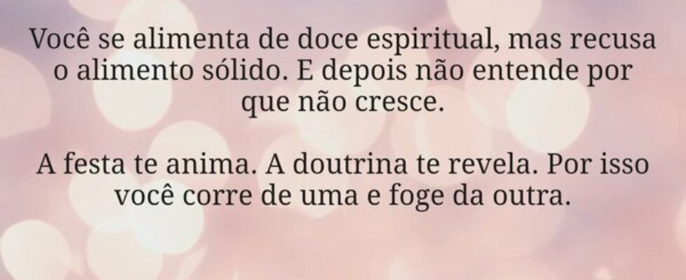 Você se alimenta de doce espiritual, mas recusa o ... Miriamleal