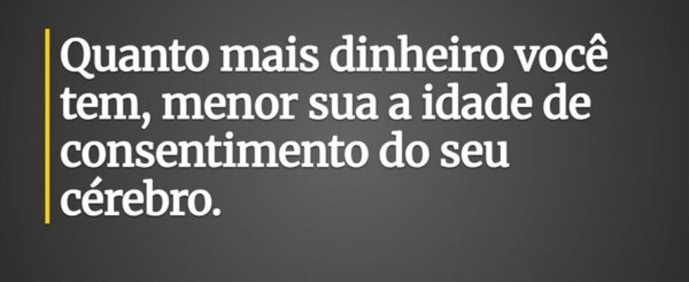 Quanto mais dinheiro você tem, menor sua a idade d... MrGusTheErotico