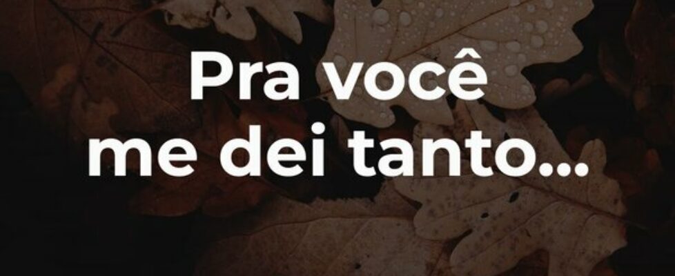 Pra você me dei tanto...... Oscar de Jesus Klemz