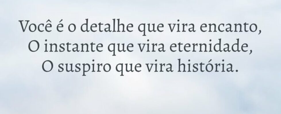 ⁠Você é o detalhe que vira encanto, O instante que... P. silva3