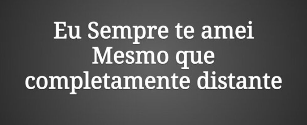 ⁠Eu Sempre te amei Mesmo que completamente distant... Priscila hadassah