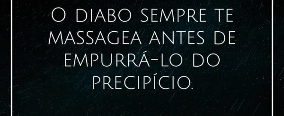O diabo sempre te massagea antes de empurrá-lo do ... PrWagnerSouza